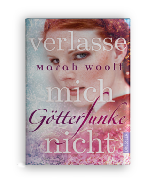 Marah Woolf; Götterfunke – verlasse mich nicht; Jugendroman; Dressler Verlag