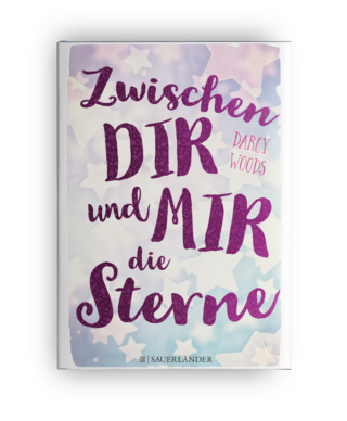 Darcy Woods | Zwischen dir und mir die Sterne | Jugendroman | S. Fischer Sauerländer Verlag 2016